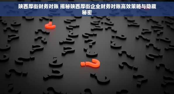 陕西厚街财务对账 揭秘陕西厚街企业财务对账高效策略与隐藏秘密