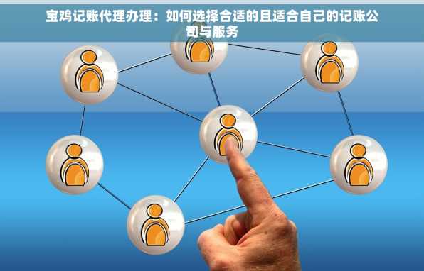 宝鸡记账代理办理：如何选择合适的且适合自己的记账公司与服务