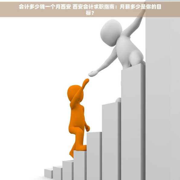 会计多少钱一个月西安 西安会计求职指南：月薪多少是你的目标？