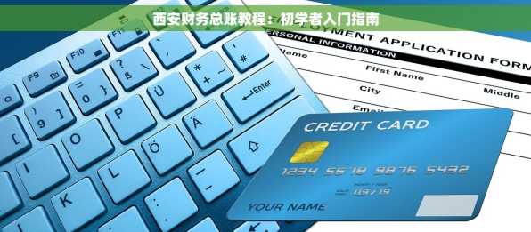 西安财务总账教程：初学者入门指南