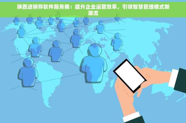 陕西进销存软件服务商：提升企业运营效率，引领智慧管理模式新潮流