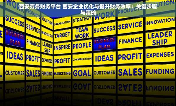 西安劳务财务平台 西安企业优化与提升财务效率：关键步骤与策略