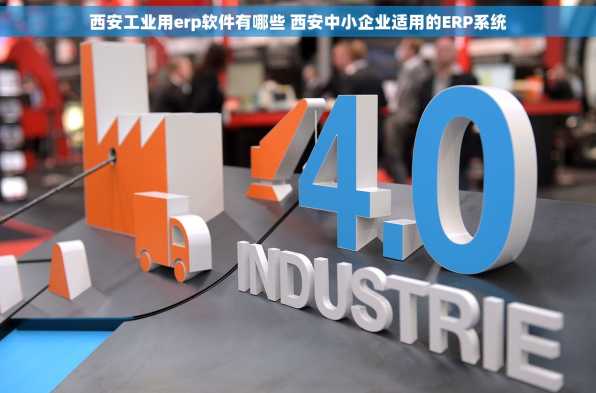 西安工业用erp软件有哪些 西安中小企业适用的ERP系统