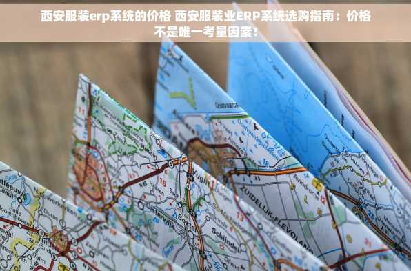 西安服装erp系统的价格 西安服装业ERP系统选购指南：价格不是唯一考量因素！