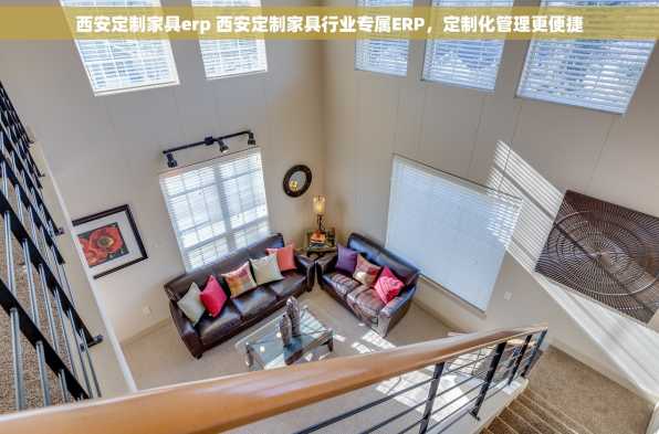 西安定制家具erp 西安定制家具行业专属ERP，定制化管理更便捷