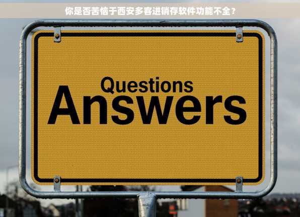 你是否苦恼于西安多客进销存软件功能不全？