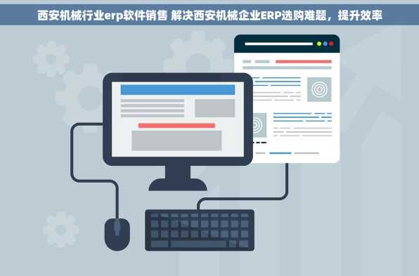 西安机械行业erp软件销售 解决西安机械企业ERP选购难题，提升效率