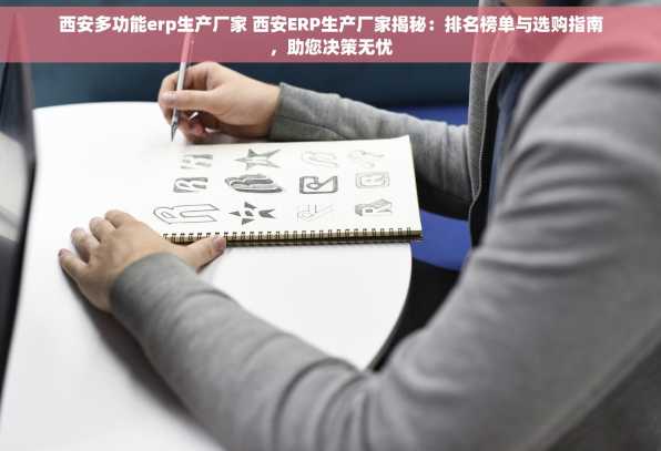 西安多功能erp生产厂家 西安ERP生产厂家揭秘：排名榜单与选购指南，助您决策无忧