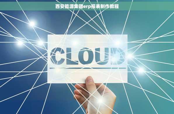 西安能源集团erp报表制作教程