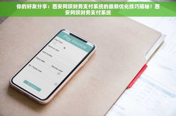 你的好友分享：西安阿坝财务支付系统的最新优化技巧揭秘！西安阿坝财务支付系统