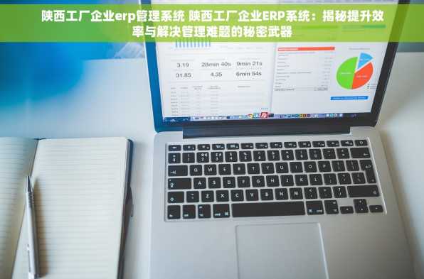 陕西工厂企业erp管理系统 陕西工厂企业ERP系统：揭秘提升效率与解决管理难题的秘密武器