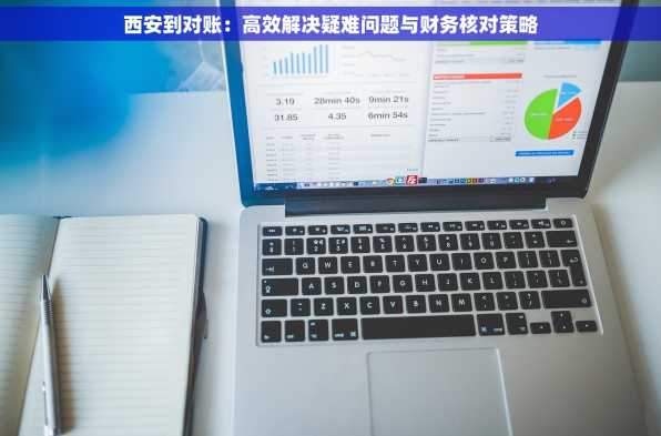 西安到对账：高效解决疑难问题与财务核对策略