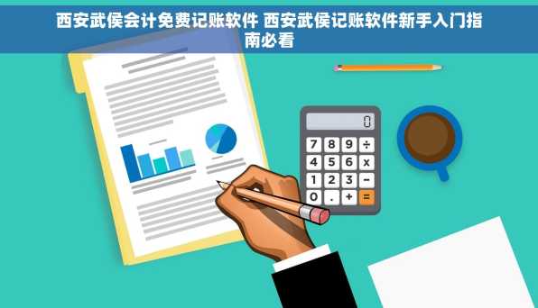 西安武侯会计免费记账软件 西安武侯记账软件新手入门指南必看