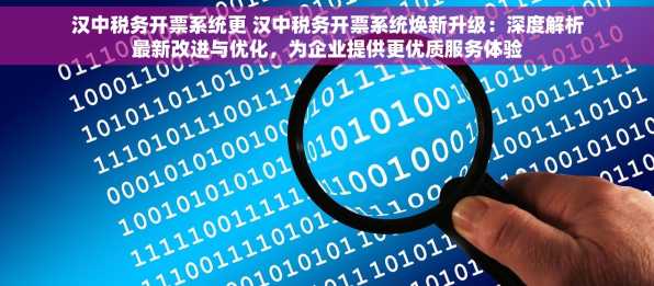 汉中税务开票系统更 汉中税务开票系统焕新升级：深度解析最新改进与优化，为企业提供更优质服务体验