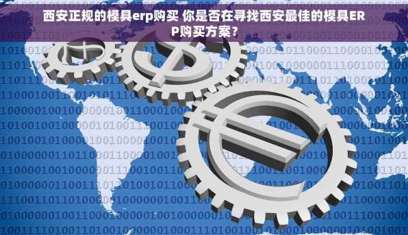 西安正规的模具erp购买 你是否在寻找西安最佳的模具ERP购买方案？