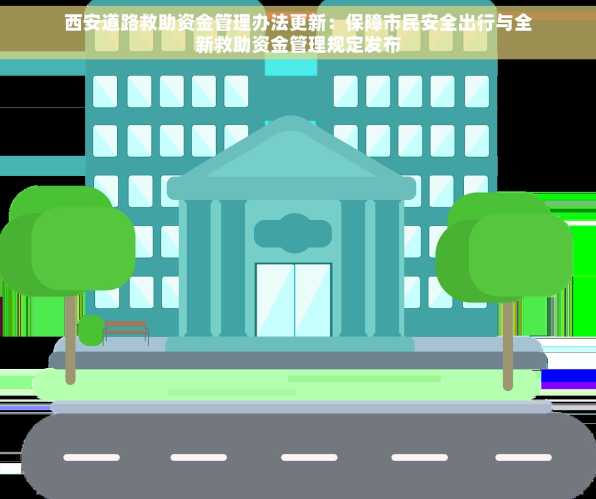 西安道路救助资金管理办法更新：保障市民安全出行与全新救助资金管理规定发布