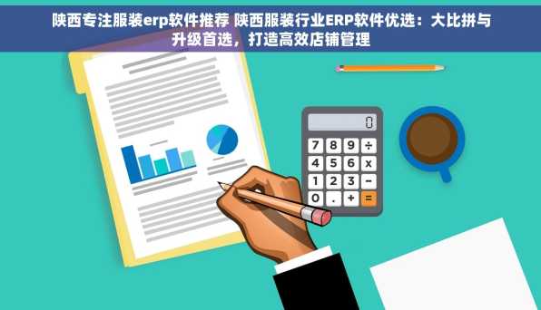 陕西专注服装erp软件推荐 陕西服装行业ERP软件优选：大比拼与升级首选，打造高效店铺管理