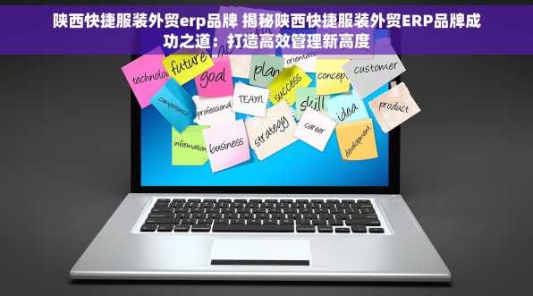 陕西快捷服装外贸erp品牌 揭秘陕西快捷服装外贸ERP品牌成功之道：打造高效管理新高度