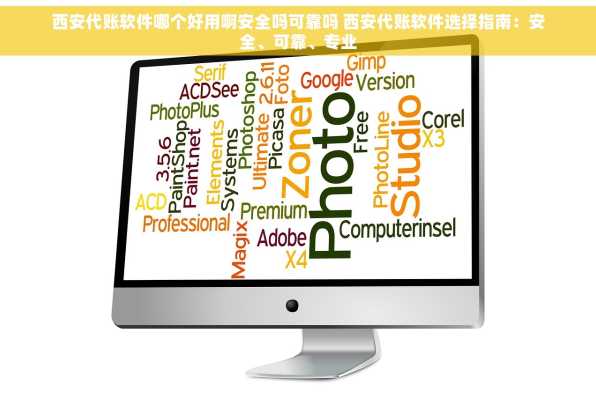 西安代账软件哪个好用啊安全吗可靠吗 西安代账软件选择指南：安全、可靠、专业