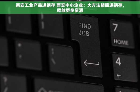 西安工业产品进销存 西安中小企业：大方法精简进销存，释放更多资源