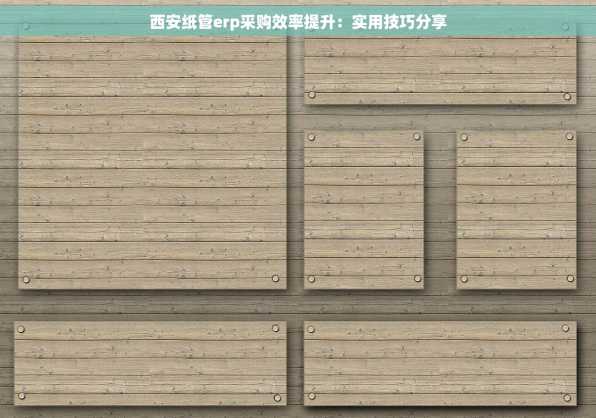 西安纸管erp采购效率提升：实用技巧分享