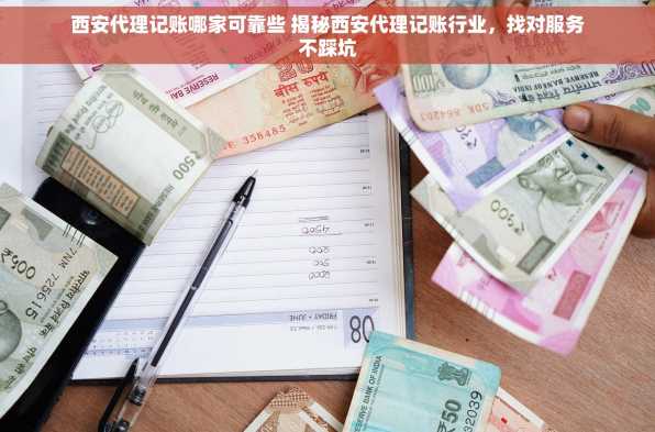 西安代理记账哪家可靠些 揭秘西安代理记账行业，找对服务不踩坑