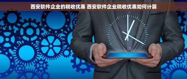 西安软件企业的税收优惠 西安软件企业税收优惠如何计算