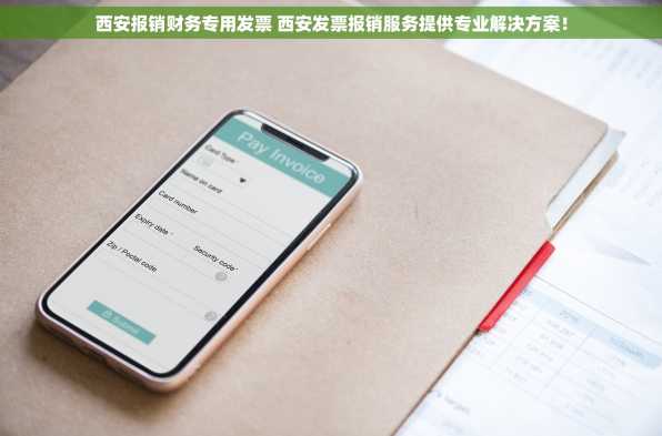 西安报销财务专用发票 西安发票报销服务提供专业解决方案！