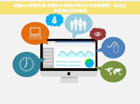 陕西erp系统价格 陕西ERP系统价格对比与选择指南：优化企业管理的高效路径