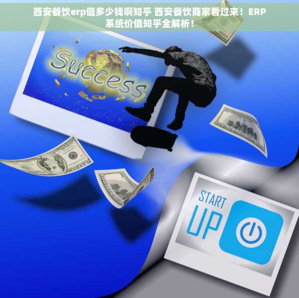 西安餐饮erp值多少钱啊知乎 西安餐饮商家看过来！ERP系统价值知乎全解析！