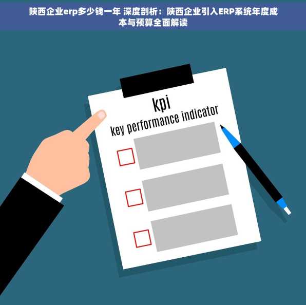 陕西企业erp多少钱一年 深度剖析：陕西企业引入ERP系统年度成本与预算全面解读