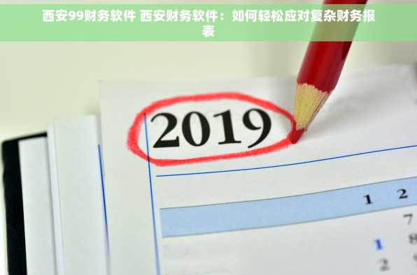 西安99财务软件 西安财务软件：如何轻松应对复杂财务报表