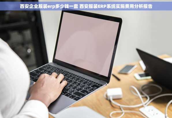西安企业服装erp多少钱一套 西安服装ERP系统实施费用分析报告