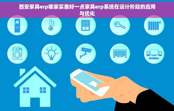 西安家具erp哪家实惠好一点家具erp系统在设计阶段的应用与优化