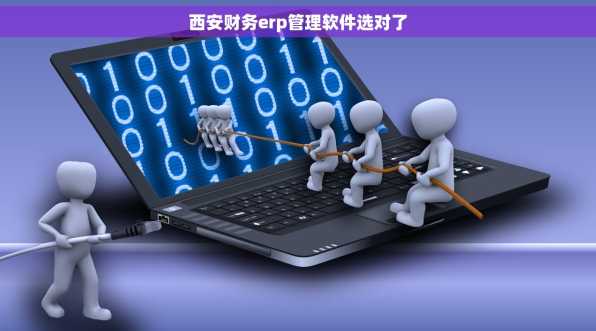 西安财务erp管理软件选对了