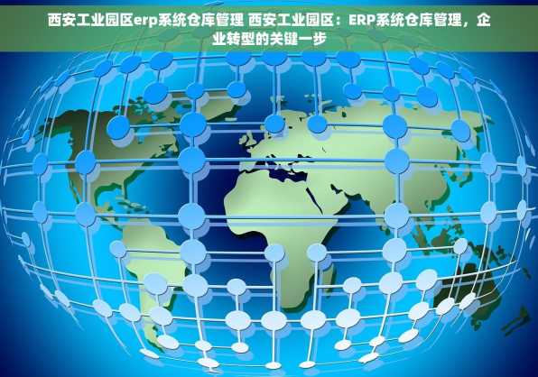 西安工业园区erp系统仓库管理 西安工业园区：ERP系统仓库管理，企业转型的关键一步