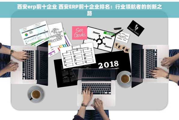 西安erp前十企业 西安ERP前十企业排名：行业领航者的创新之路