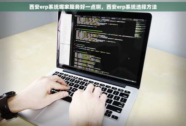 西安erp系统哪家服务好一点啊，西安erp系统选择方法