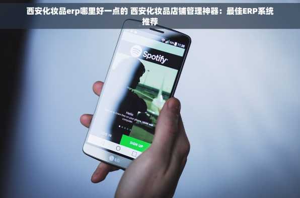 西安化妆品erp哪里好一点的 西安化妆品店铺管理神器：最佳ERP系统推荐