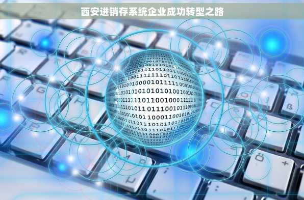 西安进销存系统企业成功转型之路