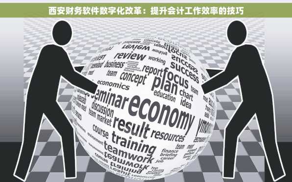 西安财务软件数字化改革：提升会计工作效率的技巧