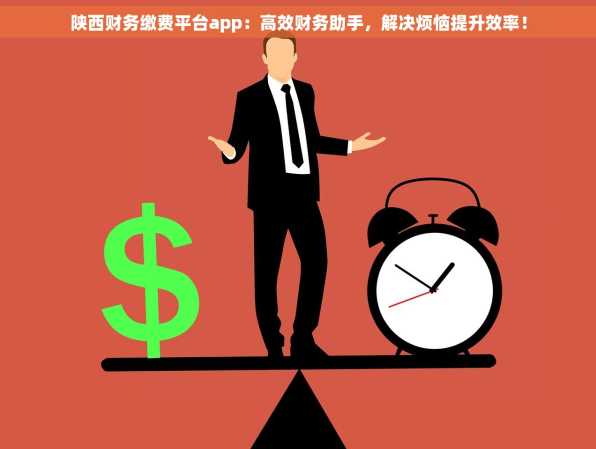 陕西财务缴费平台app：高效财务助手，解决烦恼提升效率！