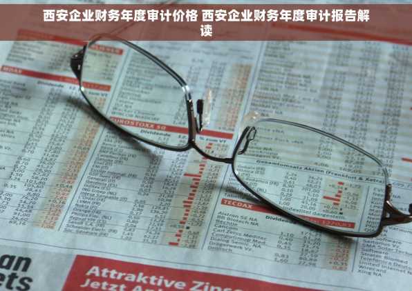 西安企业财务年度审计价格 西安企业财务年度审计报告解读