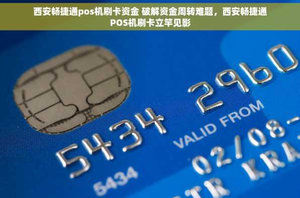 西安畅捷通pos机刷卡资金 破解资金周转难题，西安畅捷通POS机刷卡立竿见影