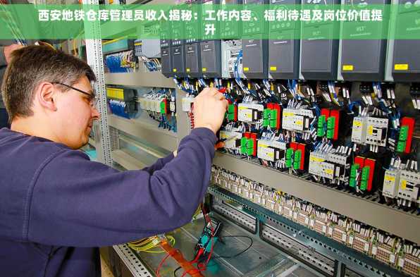 西安地铁仓库管理员收入揭秘：工作内容、福利待遇及岗位价值提升