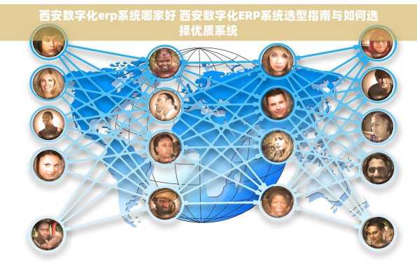 西安数字化erp系统哪家好 西安数字化ERP系统选型指南与如何选择优质系统