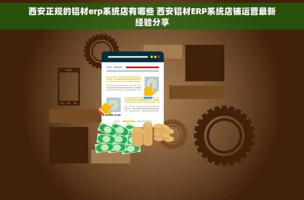 西安正规的铝材erp系统店有哪些 西安铝材ERP系统店铺运营最新经验分享