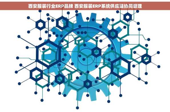 西安服装行业ERP品牌 西安服装ERP系统供应链协同管理