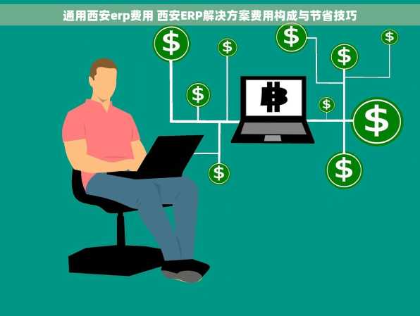 通用西安erp费用 西安ERP解决方案费用构成与节省技巧