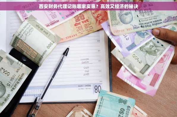 西安财务代理记账哪家实惠？高效又经济的秘诀